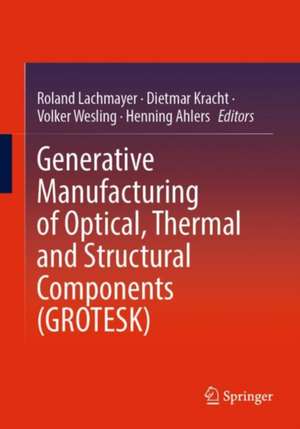 Generative Manufacturing of Optical, Thermal and Structural Components (GROTESK) de Roland Lachmayer