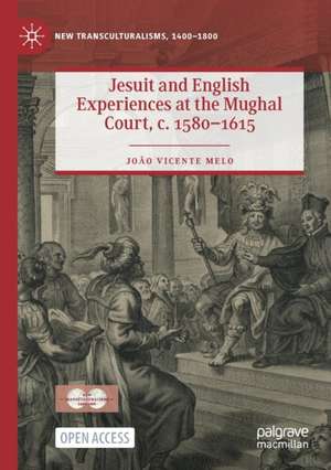 Jesuit and English Experiences at the Mughal Court, c. 1580–1615 de João Vicente Melo