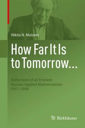 How Far It Is to Tomorrow...: Reflections of an Eminent Russian Applied Mathematician 1917-2000 de Robert G. Burns