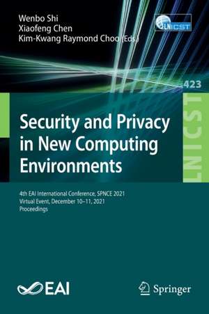 Security and Privacy in New Computing Environments: 4th EAI International Conference, SPNCE 2021, Virtual Event, December 10-11, 2021, Proceedings de Wenbo Shi