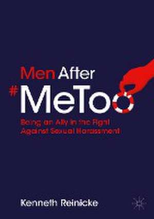 Men After #MeToo: Being an Ally in the Fight Against Sexual Harassment de Kenneth Reinicke