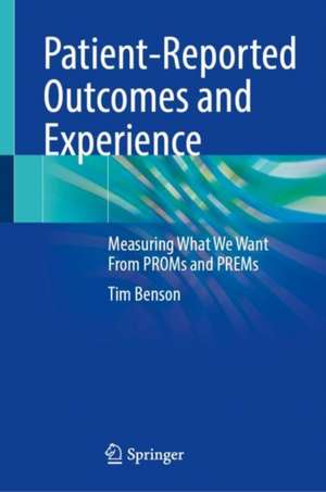 Patient-Reported Outcomes and Experience: Measuring What We Want From PROMs and PREMs de Tim Benson