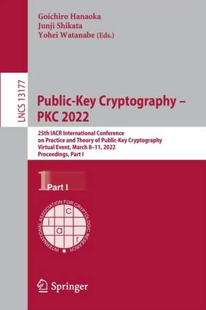 Public-Key Cryptography – PKC 2022: 25th IACR International Conference on Practice and Theory of Public-Key Cryptography, Virtual Event, March 8–11, 2022, Proceedings, Part I de Goichiro Hanaoka