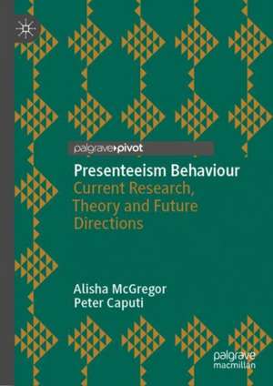 Presenteeism Behaviour: Current Research, Theory and Future Directions de Alisha McGregor