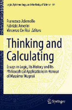 Thinking and Calculating: Essays in Logic, Its History and Its Philosophical Applications in Honour of Massimo Mugnai de Francesco Ademollo