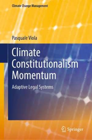 Climate Constitutionalism Momentum: Adaptive Legal Systems de Pasquale Viola