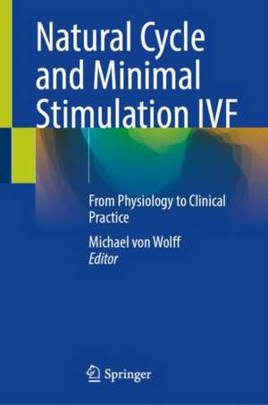 Natural Cycle and Minimal Stimulation IVF: From Physiology to Clinical Practice de Michael von Wolff