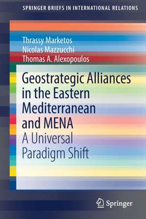 Geostrategic Alliances in the Eastern Mediterranean and MENA: A Universal Paradigm Shift de Thrassy Marketos