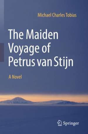 The Maiden Voyage of Petrus van Stijn: A Novel de Michael Charles Tobias