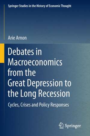 Debates in Macroeconomics from the Great Depression to the Long Recession: Cycles, Crises and Policy Responses de Arie Arnon