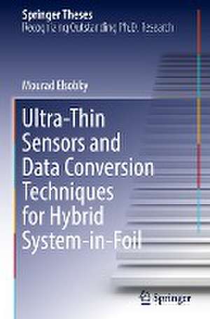 Ultra-Thin Sensors and Data Conversion Techniques for Hybrid System-in-Foil de Mourad Elsobky