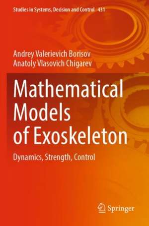 Mathematical Models of Exoskeleton: Dynamics, Strength, Control de Andrey Valerievich Borisov