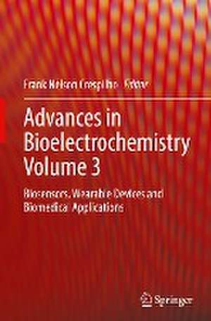 Advances in Bioelectrochemistry Volume 3: Biosensors, Wearable Devices and Biomedical Applications de Frank Nelson Crespilho