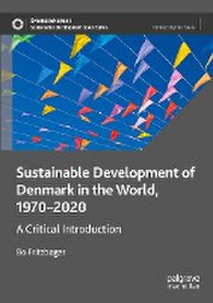 Sustainable Development of Denmark in the World, 1970–2020: A Critical Introduction de Bo Fritzbøger