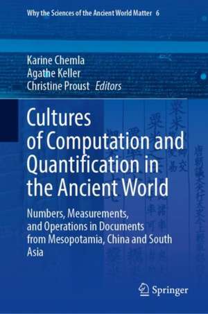 Cultures of Computation and Quantification in the Ancient World: Numbers, Measurements, and Operations in Documents from Mesopotamia, China and South Asia de Karine Chemla