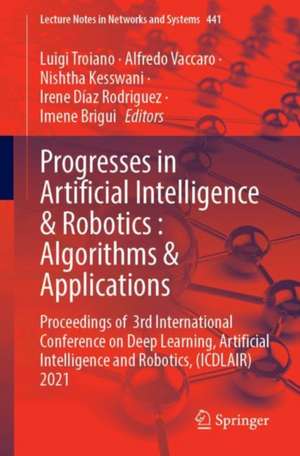 Progresses in Artificial Intelligence & Robotics: Algorithms & Applications: Proceedings of 3rd International Conference on Deep Learning, Artificial Intelligence and Robotics, (ICDLAIR) 2021 de Luigi Troiano