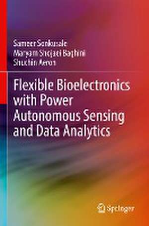 Flexible Bioelectronics with Power Autonomous Sensing and Data Analytics de Sameer Sonkusale