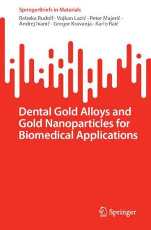 Dental Gold Alloys and Gold Nanoparticles for Biomedical Applications de Rebeka Rudolf