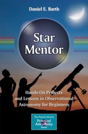 Star Mentor: Hands-On Projects and Lessons in Observational Astronomy for Beginners de Daniel E. Barth