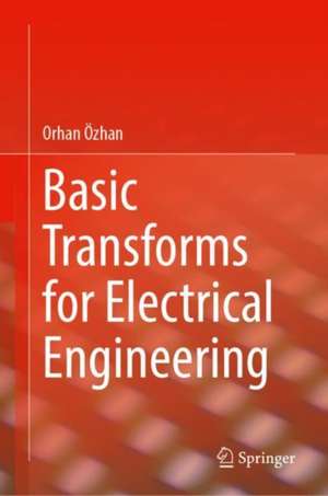 Basic Transforms for Electrical Engineering de Orhan Özhan