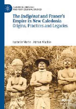 The Indigénat and France’s Empire in New Caledonia: Origins, Practices and Legacies de Isabelle Merle