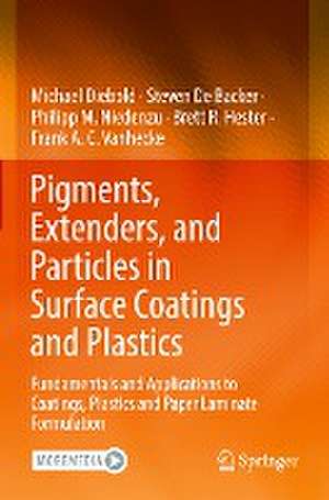 Pigments, Extenders, and Particles in Surface Coatings and Plastics: Fundamentals and Applications to Coatings, Plastics and Paper Laminate Formulation de Michael Diebold