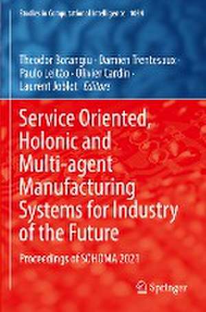 Service Oriented, Holonic and Multi-agent Manufacturing Systems for Industry of the Future: Proceedings of SOHOMA 2021 de Theodor Borangiu