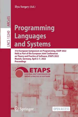 Programming Languages and Systems: 31st European Symposium on Programming, ESOP 2022, Held as Part of the European Joint Conferences on Theory and Practice of Software, ETAPS 2022, Munich, Germany, April 2–7, 2022, Proceedings de Ilya Sergey