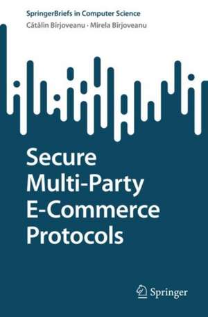 Secure Multi-Party E-Commerce Protocols de Cătălin V. Bîrjoveanu