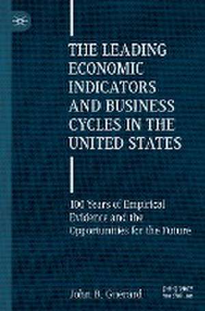 The Leading Economic Indicators and Business Cycles in the United States: 100 Years of Empirical Evidence and the Opportunities for the Future de John B. Guerard