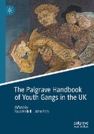 The Palgrave Handbook of Youth Gangs in the UK de Paul Andell