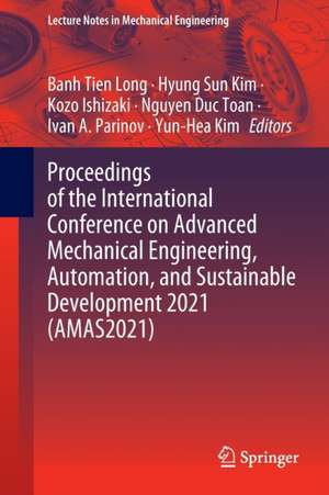 Proceedings of the International Conference on Advanced Mechanical Engineering, Automation, and Sustainable Development 2021 (AMAS2021) de Banh Tien Long