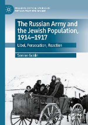 The Russian Army and the Jewish Population, 1914–1917: Libel, Persecution, Reaction de Semion Goldin