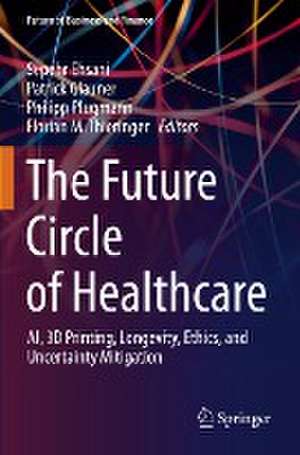 The Future Circle of Healthcare: AI, 3D Printing, Longevity, Ethics, and Uncertainty Mitigation de Sepehr Ehsani