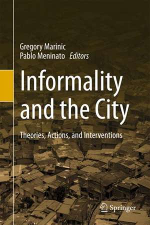 Informality and the City: Theories, Actions and Interventions de Gregory Marinic