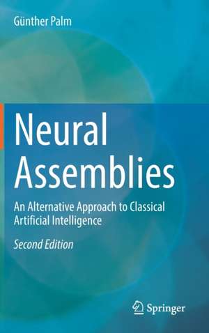 Neural Assemblies: An Alternative Approach to Classical Artificial Intelligence de Günther Palm