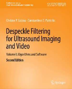 Despeckle Filtering for Ultrasound Imaging and Video, Volume I: Algorithms and Software, Second Edition de Christos P. Loizou