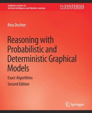 Reasoning with Probabilistic and Deterministic Graphical Models: Exact Algorithms, Second Edition de Rina Dechter