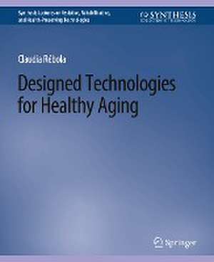 Designed Technologies for Healthy Aging de Claudia B. Rebola