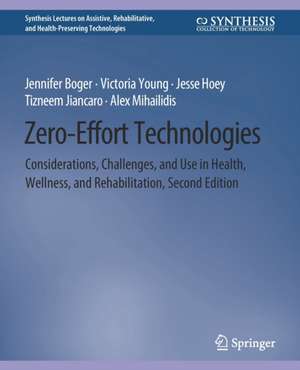 Zero-Effort Technologies: Considerations, Challenges, and Use in Health, Wellness, and Rehabilitation, Second Edition de Jennifer Boger