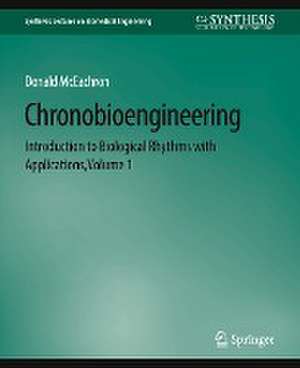 Chronobioengineering: Introduction to Biological Rhythms with Applications, Volume 1 de Donald McEachron