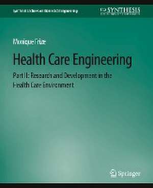 Health Care Engineering Part II: Research and Development in the Health Care Environment de Monique Frize