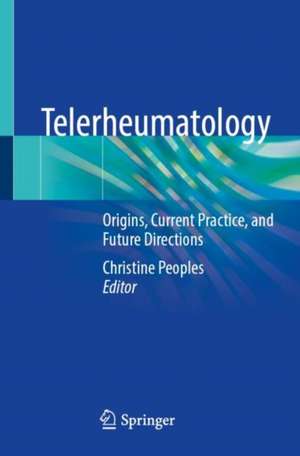 Telerheumatology: Origins, Current Practice, and Future Directions de Christine Peoples