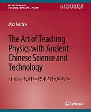 The Art of Teaching Physics with Ancient Chinese Science and Technology de Matt Marone