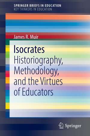 Isocrates: Historiography, Methodology, and the Virtues of Educators de James R. Muir