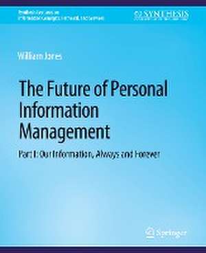 The Future of Personal Information Management, Part I: Our Information, Always and Forever de William Jones