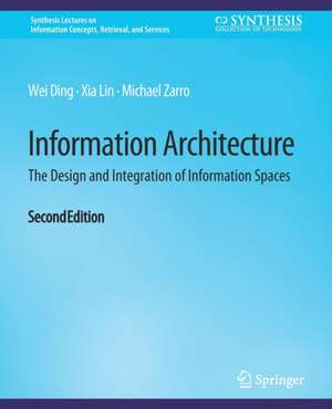 Information Architecture: The Design and Integration of Information Spaces, Second Edition de Wei Ding