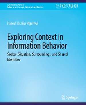 Exploring Context in Information Behavior: Seeker, Situation, Surroundings, and Shared Identities de Naresh Kumar Agarwal