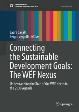 Connecting the Sustainable Development Goals: The WEF Nexus: Understanding the Role of the WEF Nexus in the 2030 Agenda de Laura Cavalli