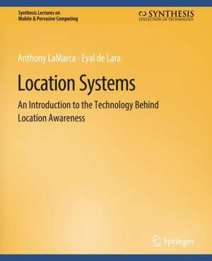 Location Systems: An Introduction to the Technology Behind Location Awareness de Anthony LaMarca